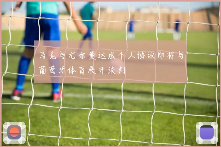 马竞与尤尔曼达成个人协议即将与葡萄牙体育展开谈判